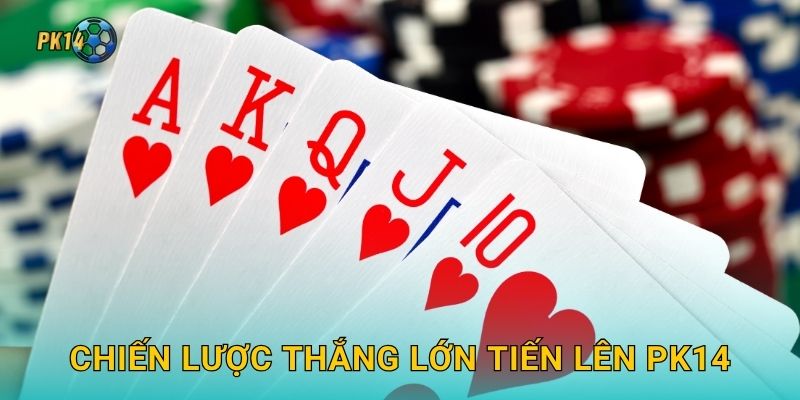 Chiến lược thắng lớn Tiến Lên Pk14