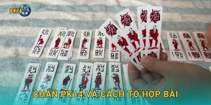 Chắn – Nghệ thuật bài dân gian Bắc Bộ tại Pk14 2 Chắn Pk14 và cách tổ hợp bài